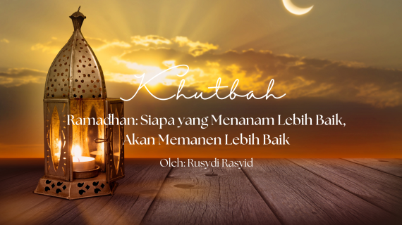 Khutbah 06/02/2026 “Ramadhan: Siapa yang Menanam Lebih Baik, Akan Memanen Lebih Baik”