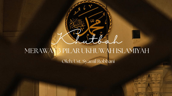 Khutbah Jumat 3/6/2026 “Merawat 3 Pilar Ukhuwah Islamiyah”