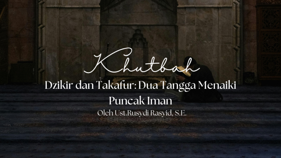 Khutbah Jumat 4/10/2026 “Dzikir dan Tafakkur: Dua Tangga Menaiki Puncak Iman”
