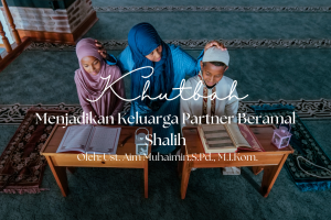 Khutbah Jumat 4/17/2026 “Menjadikan Keluarga Partner Beramal Shalih”
