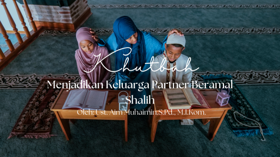 Khutbah Jumat 4/17/2026 “Menjadikan Keluarga Partner Beramal Shalih”