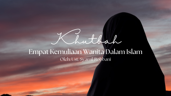 Khutbah Jumat 4/3/2026 “Empat Kemuliaan Wanita Dalam Islam”