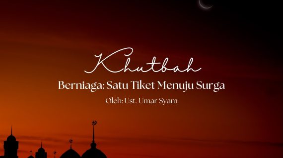 Khutbah 5/8/2026 “Berniaga: Satu Tiket Menuju Surga”