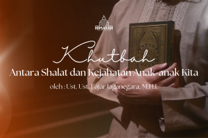 Khutbah Jumat 17/07/2026 “Antara Shalat dan Kejahatan Anak-anak Kita”