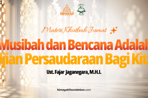 Khutbah Jumat 21/08/2026 “Musibah dan Bencana Adalah Ujian    Persaudaraan Bagi Kita”