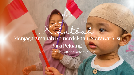 Khutbah Jumat 14/08/2026 “Menjaga Amanah Kemerdekaan, Merawat Visi Para Pejuang”