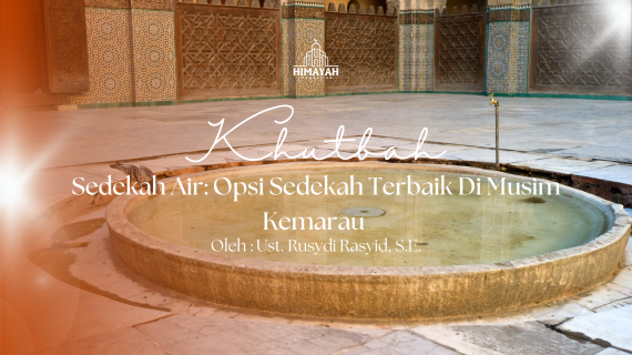 Khutbah Jumat 11/09/2026 “Sedekah Air: Opsi Sedekah Terbaik Di Musim Kemarau”